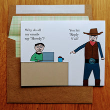 Load image into Gallery viewer, Picture of a greeting card atop a kraft paper envelope with a picture of someone at a desk behind a laptop saying &quot;why do all my emails say &#39;howdy&#39;?&quot;, and a cowboy standing next to the desk saying &quot;You hit &#39;Reply y&#39;all&#39;&quot;.

